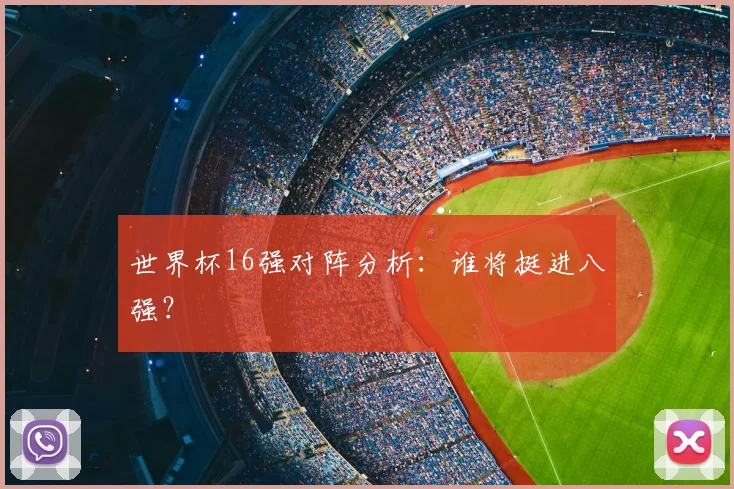 世界杯16强对阵分析:谁将挺进八强?