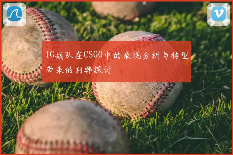 IG战队在CSGO中的表现分析与转型带来的利弊探讨