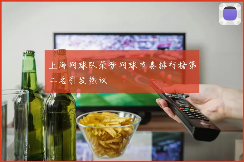 上海网球队荣登网球节奏排行榜第二名引发热议