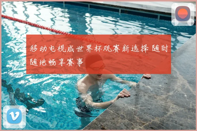 移动电视成世界杯观赛新选择 随时随地畅享赛事