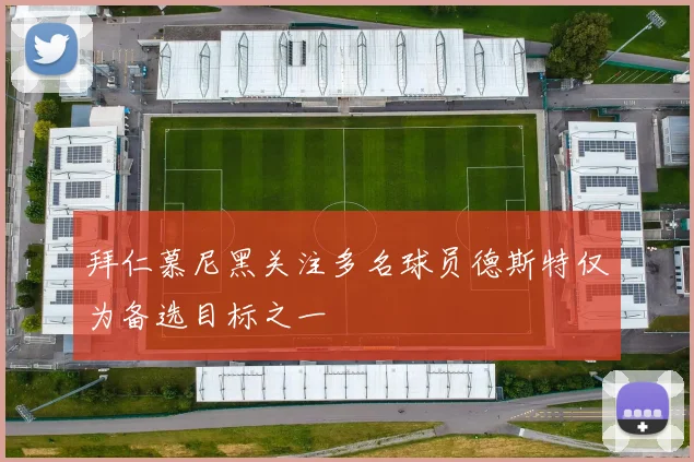 拜仁慕尼黑关注多名球员德斯特仅为备选目标之一