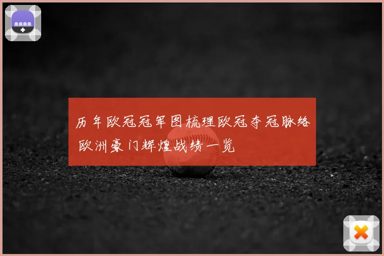 历年欧冠冠军图梳理欧冠夺冠脉络 欧洲豪门辉煌战绩一览