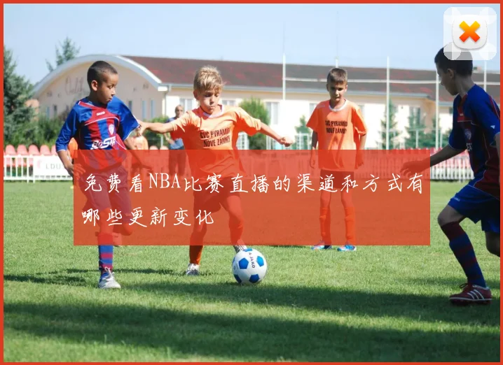 免费看NBA比赛直播的渠道和方式有哪些更新变化