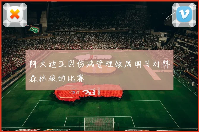 阿夫迪亚因伤病管理缺席明日对阵森林狼的比赛