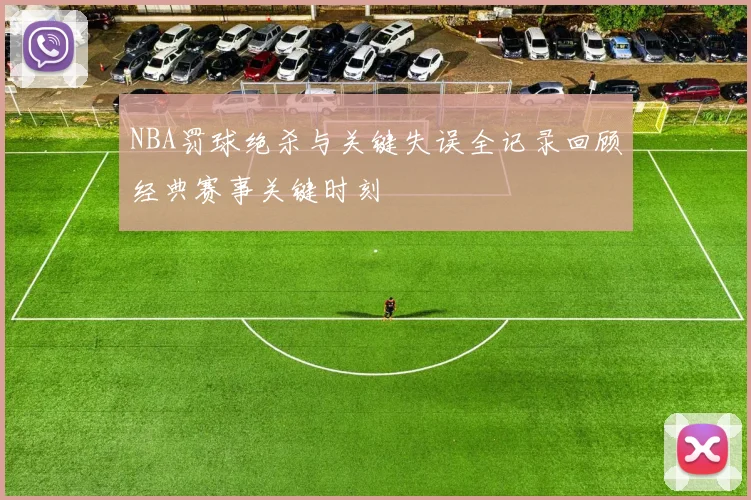 NBA罚球绝杀与关键失误全记录回顾经典赛事关键时刻