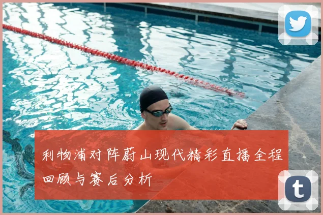 利物浦对阵蔚山现代精彩直播全程回顾与赛后分析